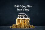 Sau dịch Covid-19, nên mua đất hay mua vàng?